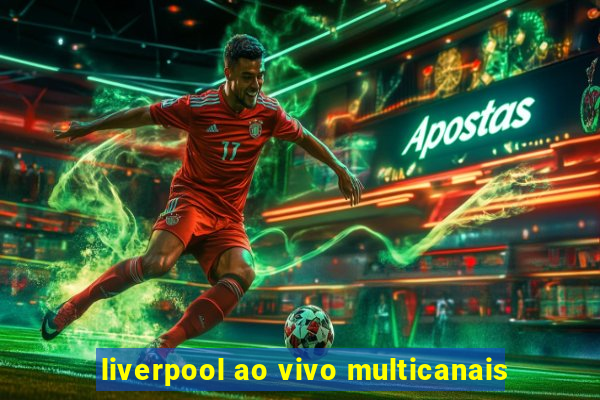 liverpool ao vivo multicanais